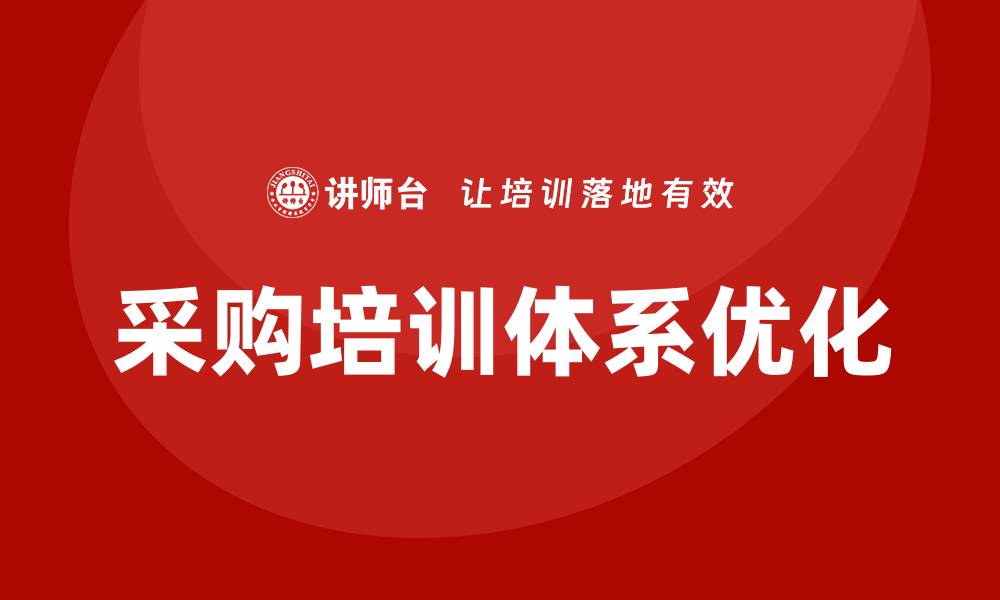 文章优化企业采购培训体系提升效率与竞争力的缩略图