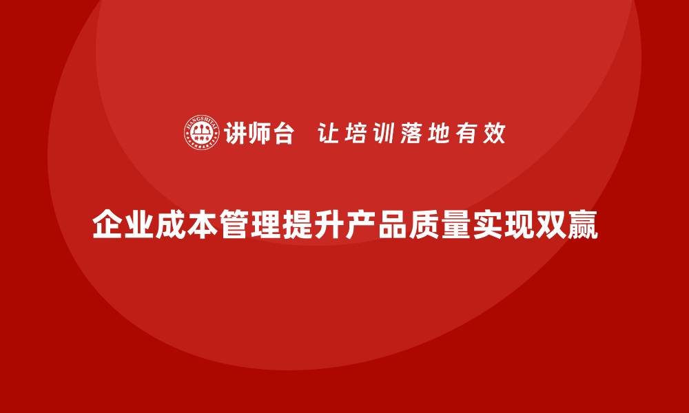 文章企业如何通过运营成本管理优化产品质量？的缩略图