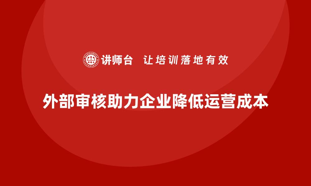 文章如何通过外部审核降低企业运营成本？的缩略图