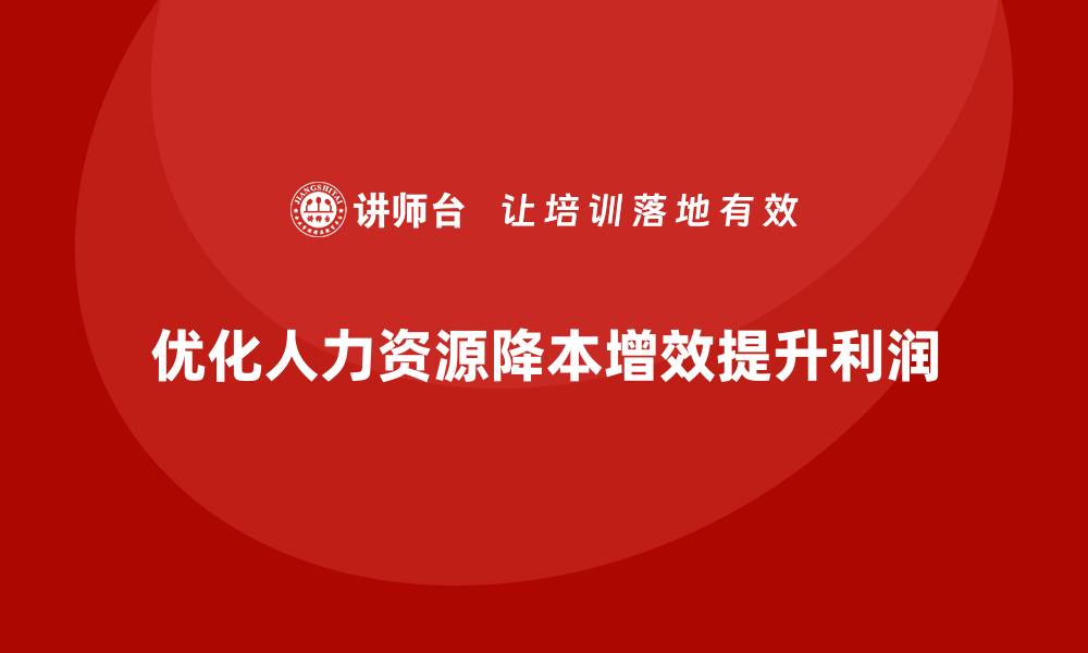 优化人力资源降本增效提升利润