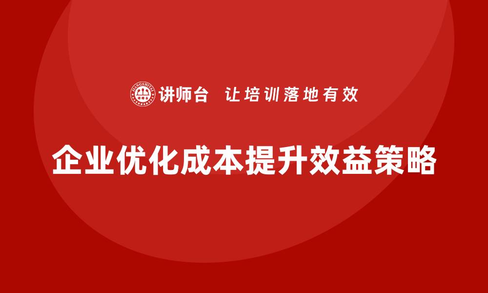 文章企业运营成本优化，如何提升生产力和效益？的缩略图