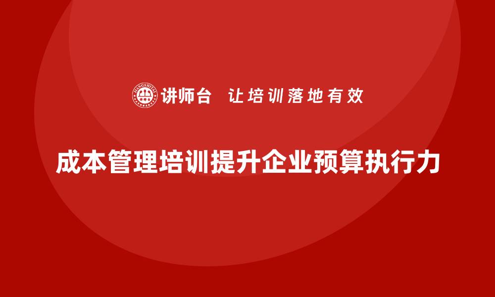 文章成本管理培训课程：提升企业预算执行力的缩略图