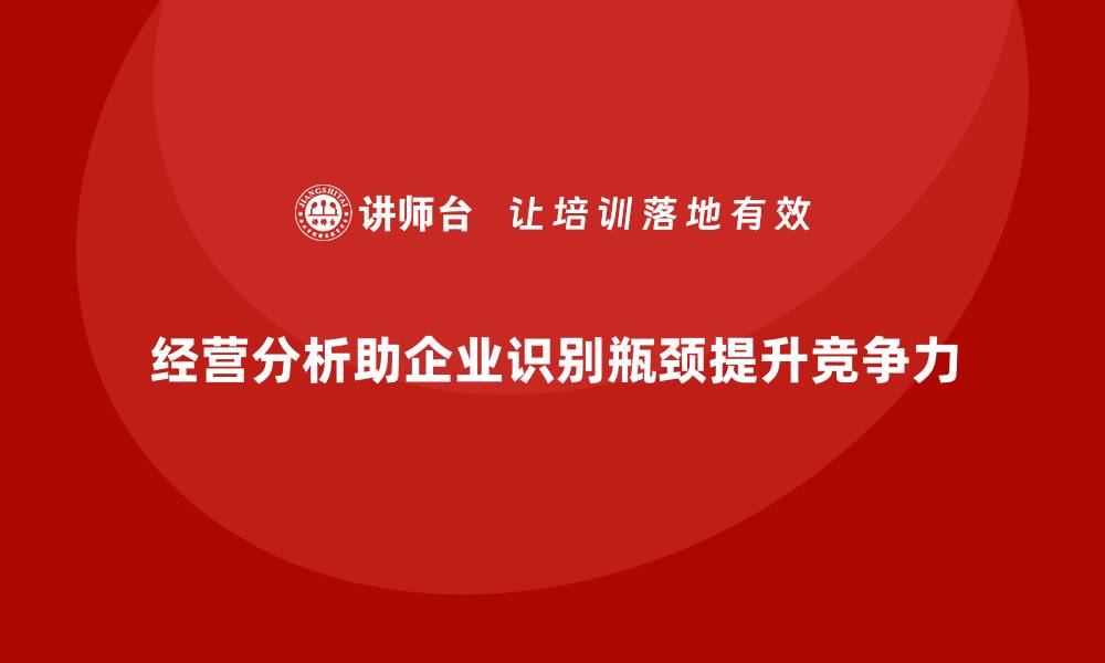 经营分析助企业识别瓶颈提升竞争力