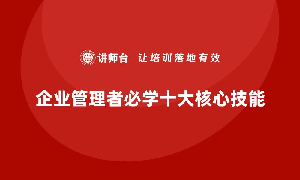 文章企业经营管理培训班：企业管理者必学的十大技能的缩略图