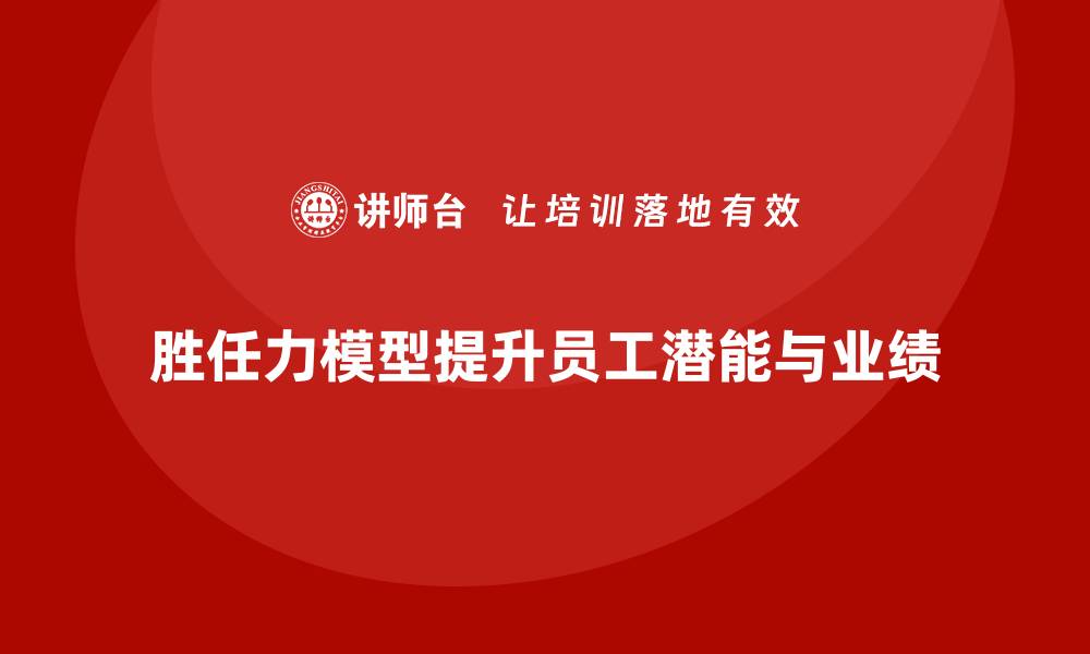 胜任力模型提升员工潜能与业绩