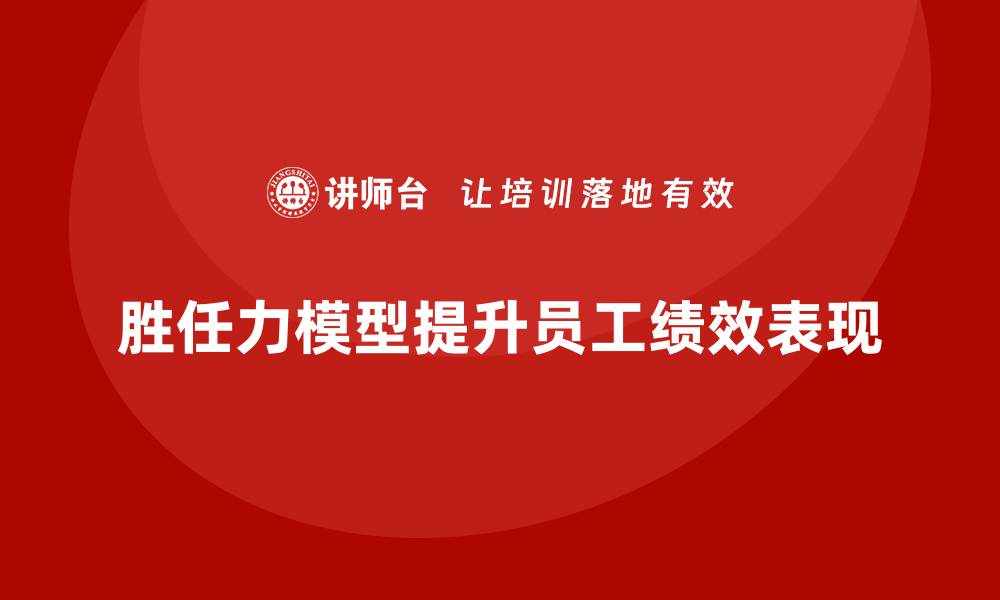 胜任力模型提升员工绩效表现