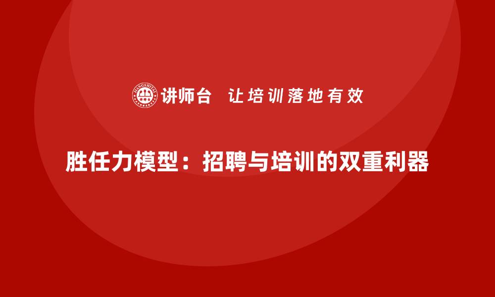 文章胜任力模型：招聘与培训的双重利器的缩略图