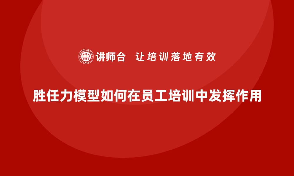 文章胜任力模型如何在员工培训中发挥作用的缩略图