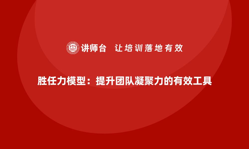 文章胜任力模型：提升团队凝聚力的有效工具的缩略图