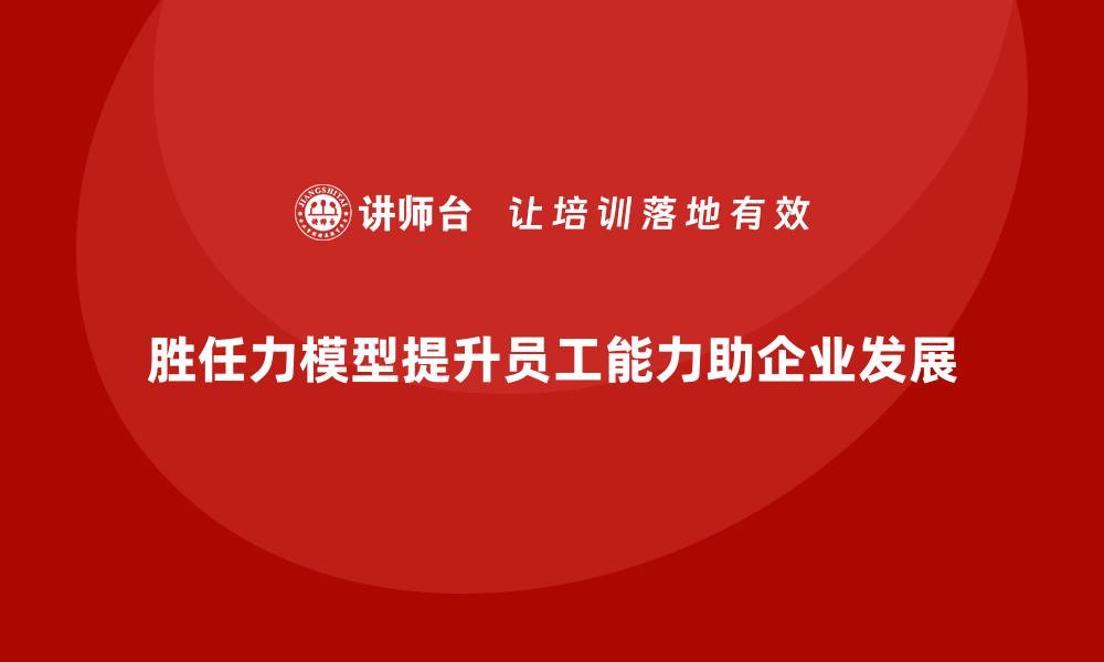 胜任力模型提升员工能力助企业发展
