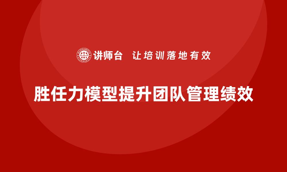 文章胜任力模型如何在团队管理中发挥作用的缩略图