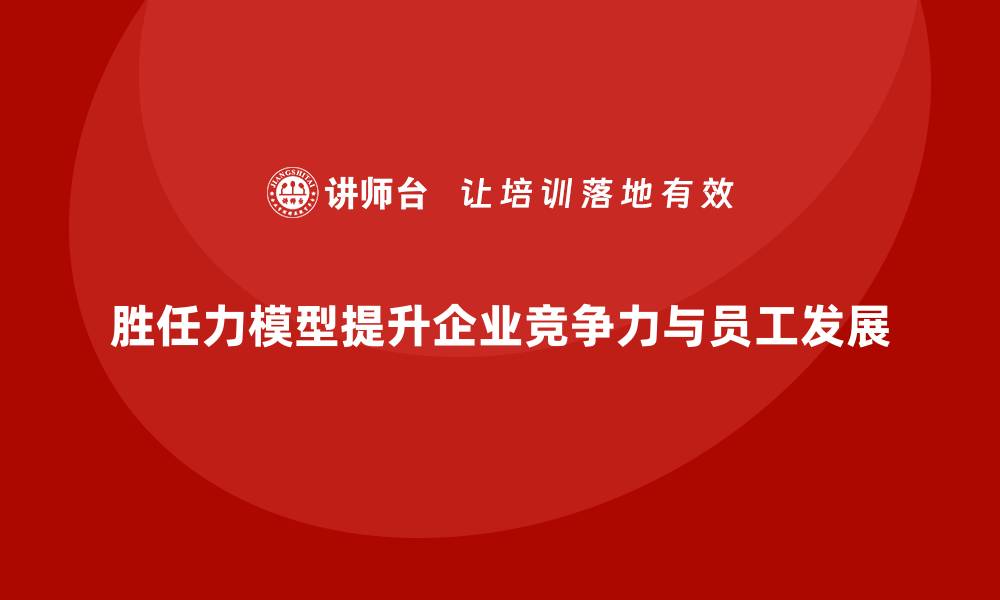 文章胜任力模型：提升员工工作热情与效率的法宝的缩略图