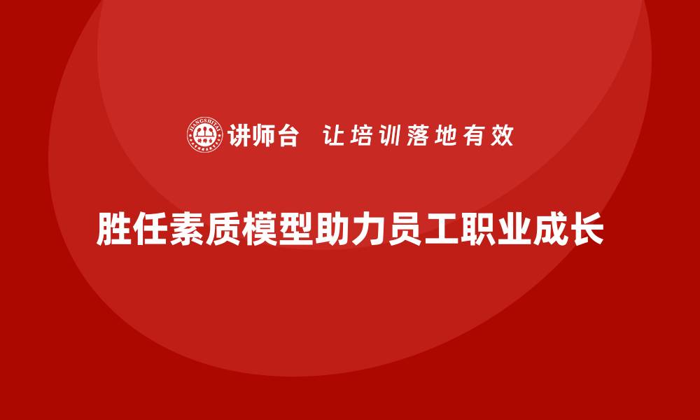 文章胜任素质模型：助力员工实现职业快速成长的缩略图