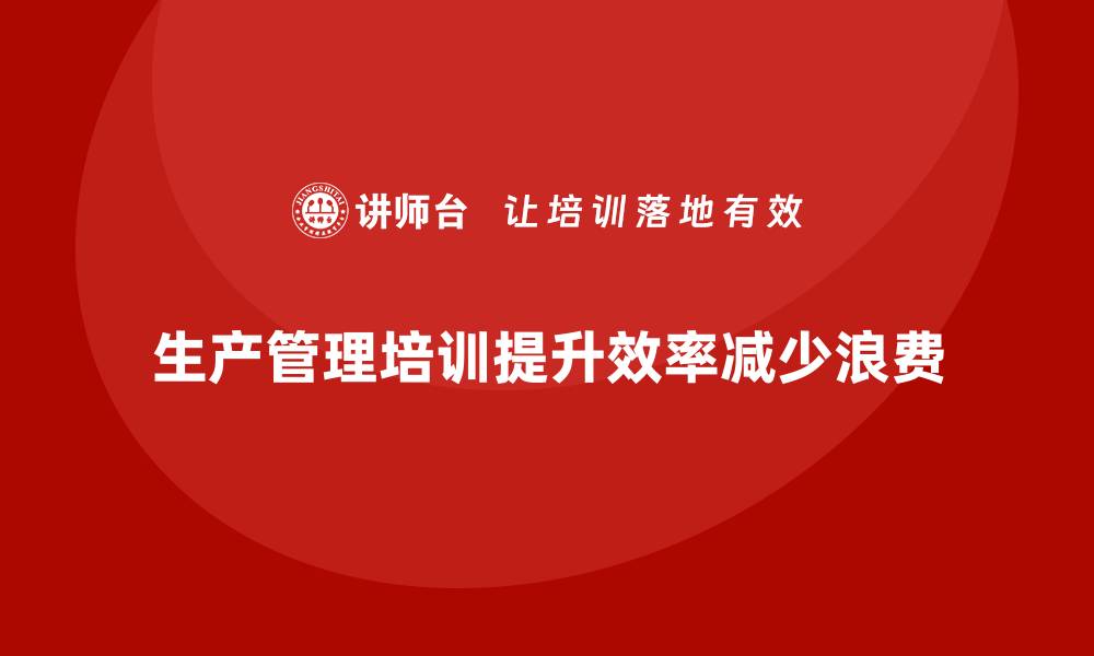 文章生产管理培训课程：助力企业减少生产过程浪费的缩略图