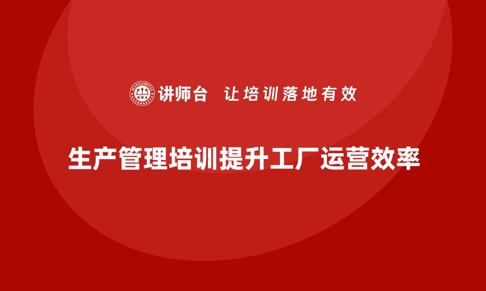 文章生产管理培训：实现高效工厂运营的关键路径的缩略图
