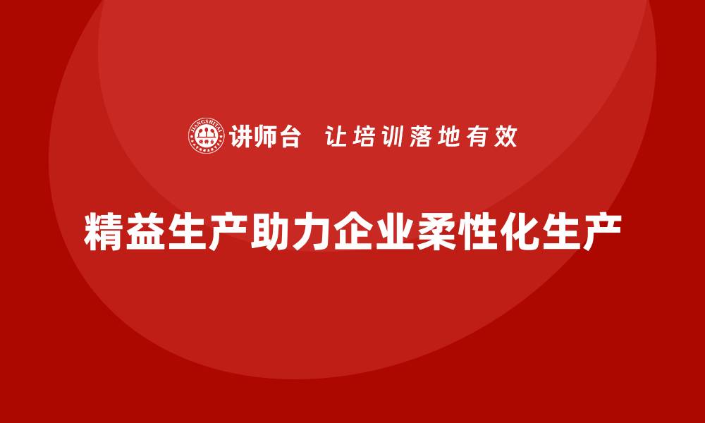 文章精益生产管理如何让车间实现柔性化生产？的缩略图