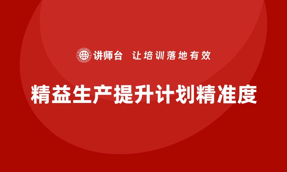 文章车间精益生产管理提升企业生产计划精准度的方法的缩略图