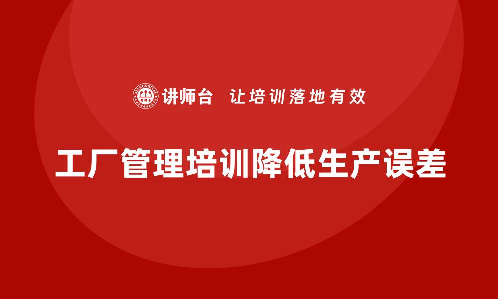 文章工厂管理培训课程在降低生产误差中的关键作用的缩略图