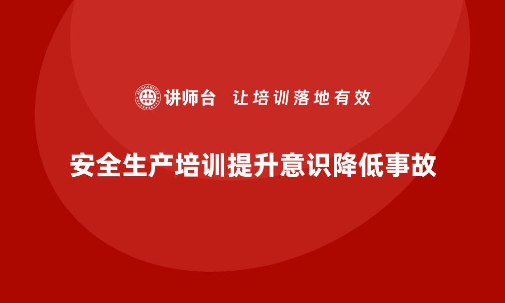 安全生产培训提升意识降低事故