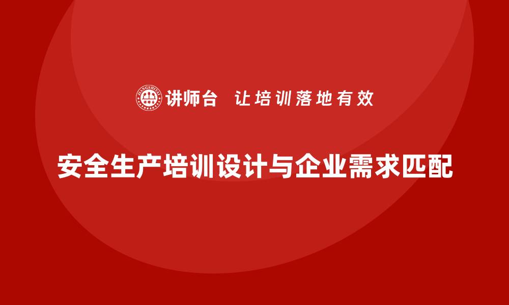 文章安全生产培训课程内容设计与企业需求匹配方法的缩略图
