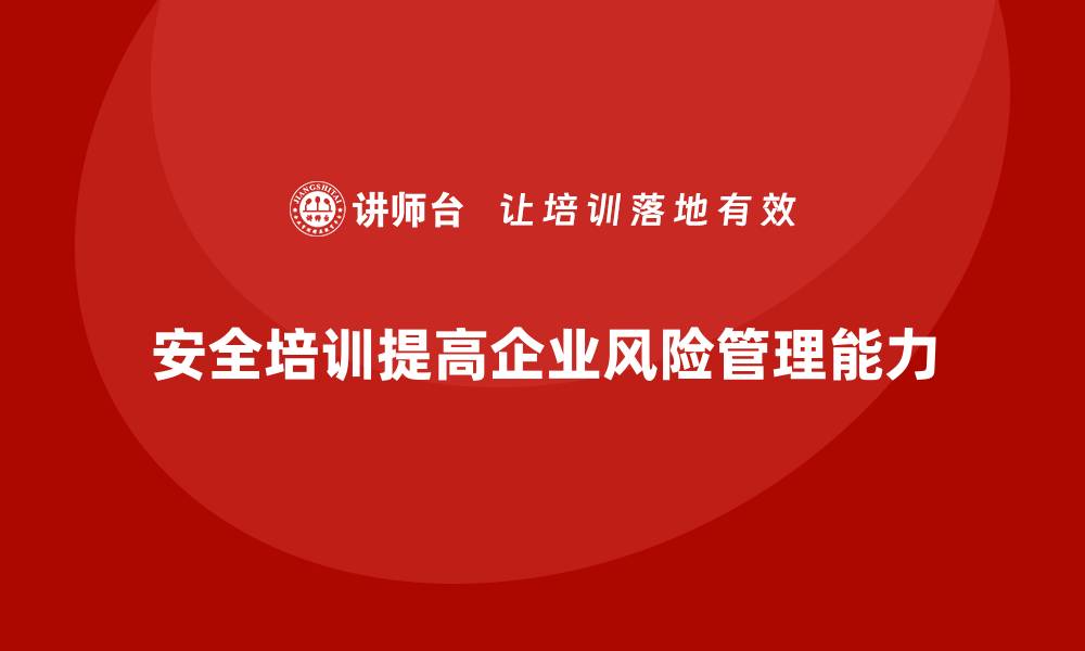 安全培训提高企业风险管理能力