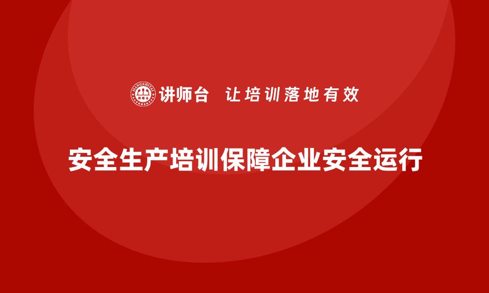 文章安全生产培训内容解析，保障企业安全运行的缩略图