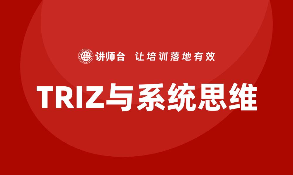 文章TRIZ与系统思维：创新系统的全局视角的缩略图