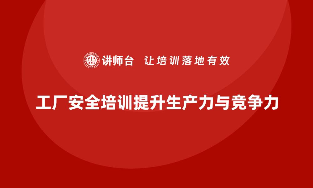 工厂安全培训提升生产力与竞争力