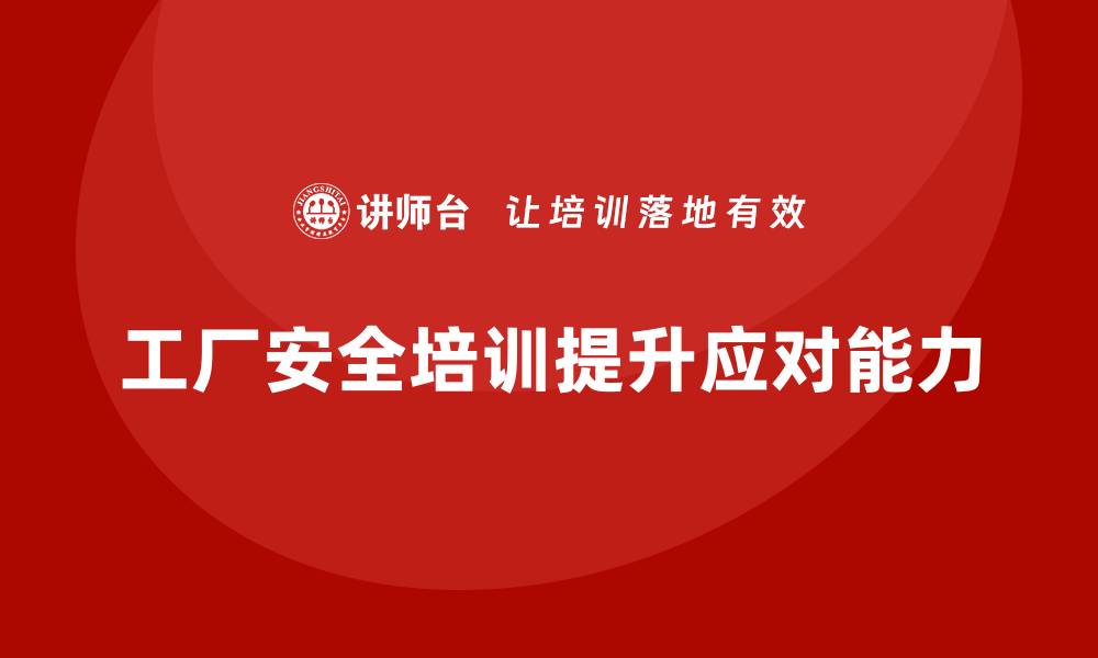 工厂安全培训提升应对能力