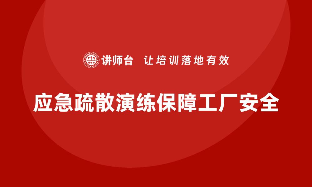 文章工厂安全生产培训：如何科学组织应急疏散演练？的缩略图
