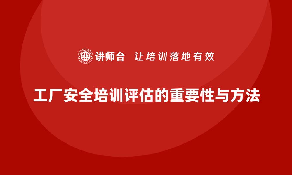 工厂安全培训评估的重要性与方法