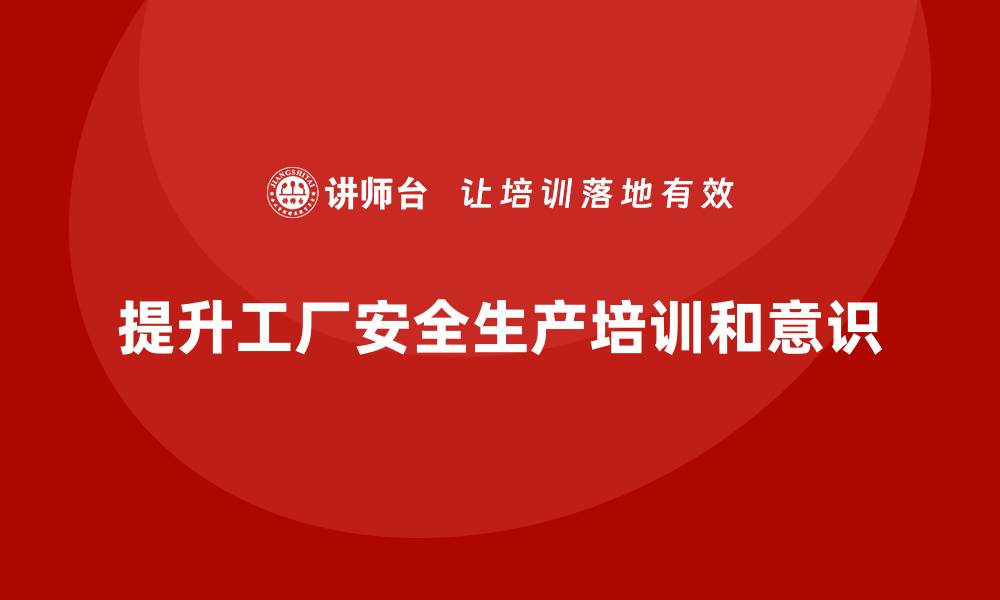 提升工厂安全生产培训和意识