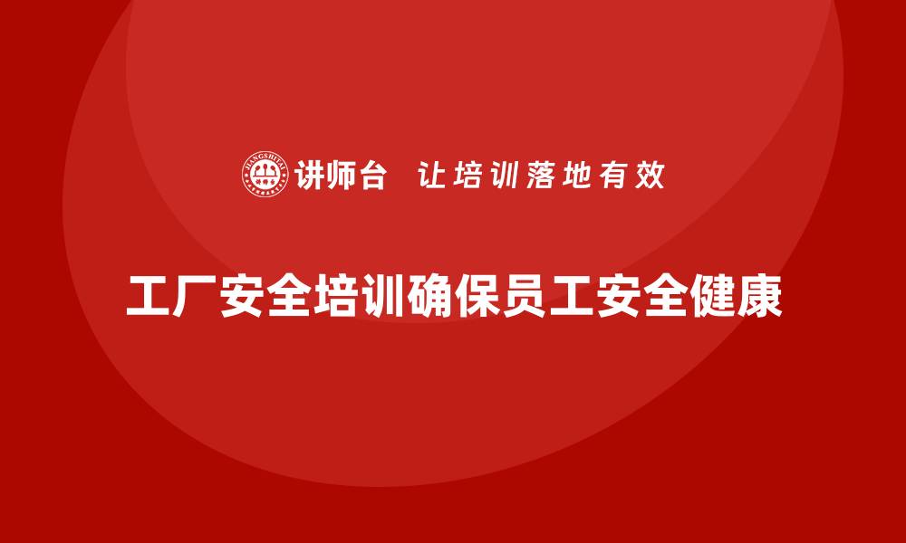 工厂安全培训确保员工安全健康