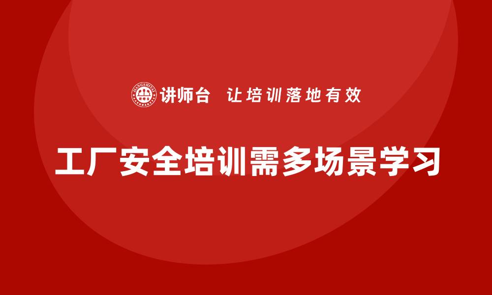 工厂安全培训需多场景学习