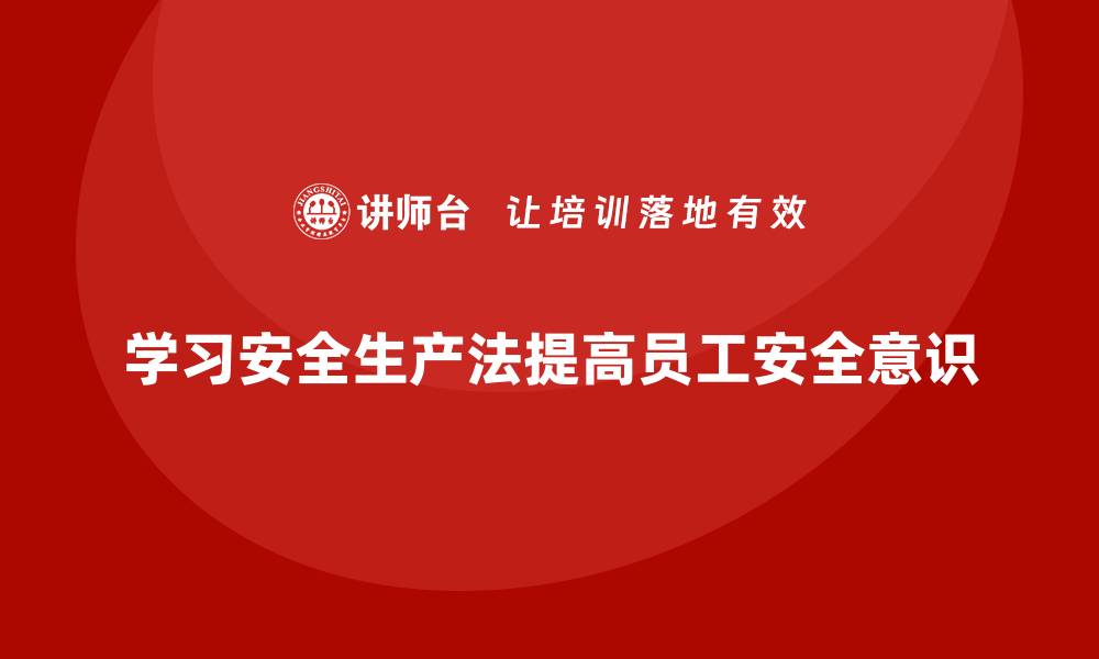 学习安全生产法提高员工安全意识