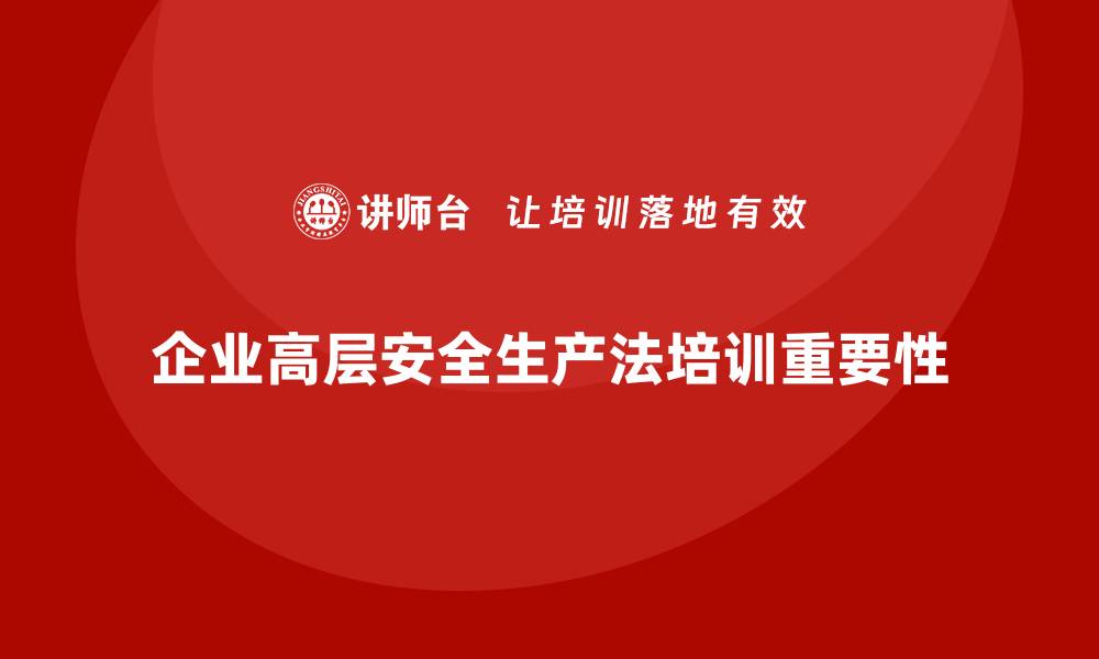 文章安全生产法培训内容：企业高层学习的重要性的缩略图