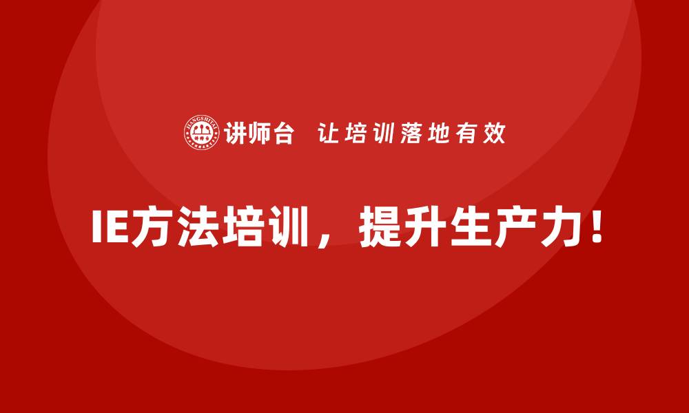 IE方法培训，提升生产力！
