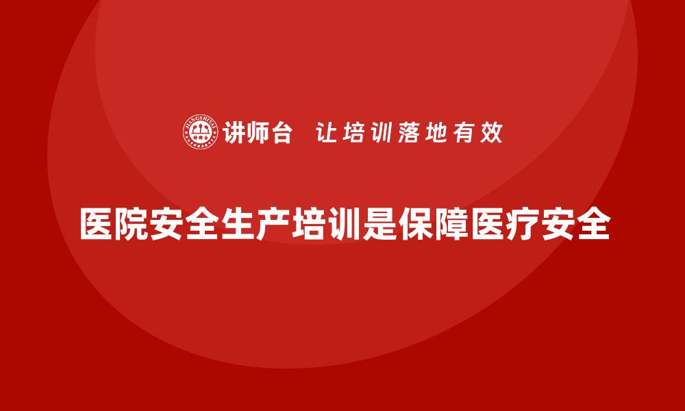 文章医院安全生产培训内容必备知识，保障医院安全的缩略图