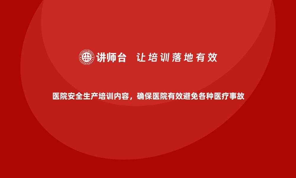 文章医院安全生产培训内容，确保医院有效避免各种医疗事故的缩略图