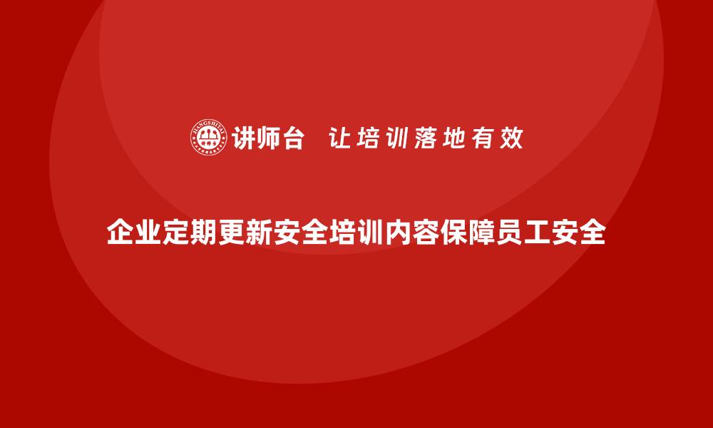 企业定期更新安全培训内容保障员工安全