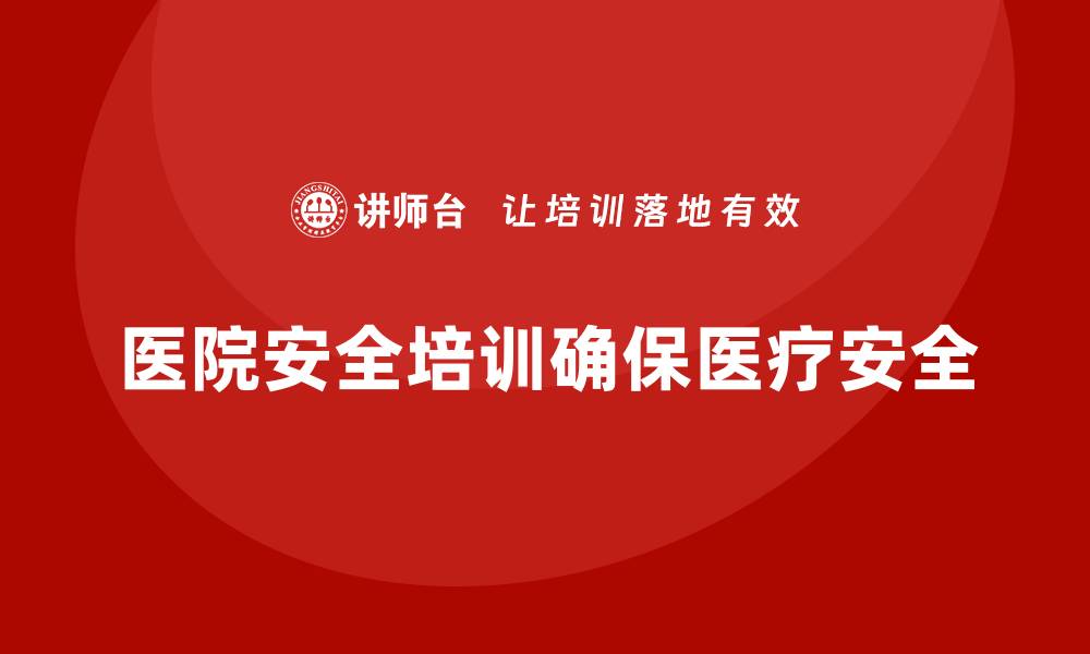 文章医院安全生产培训内容，如何帮助医院减少医疗操作失误？的缩略图