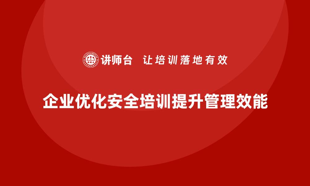 企业优化安全培训提升管理效能