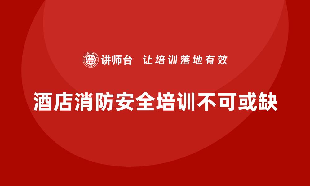 文章酒店安全生产培训中的消防知识，你掌握了吗？的缩略图