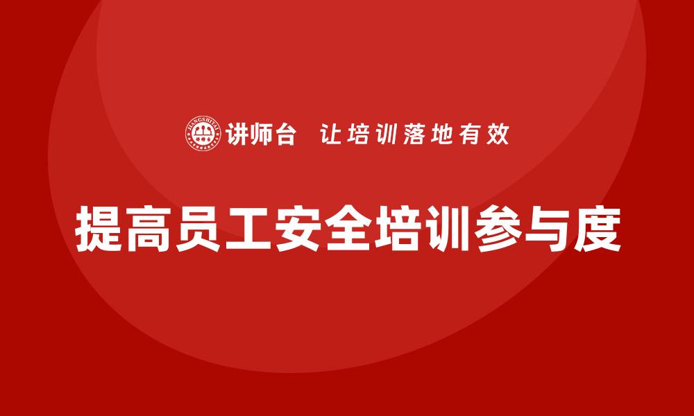 文章企业如何在安全生产知识培训中提高员工参与度？的缩略图