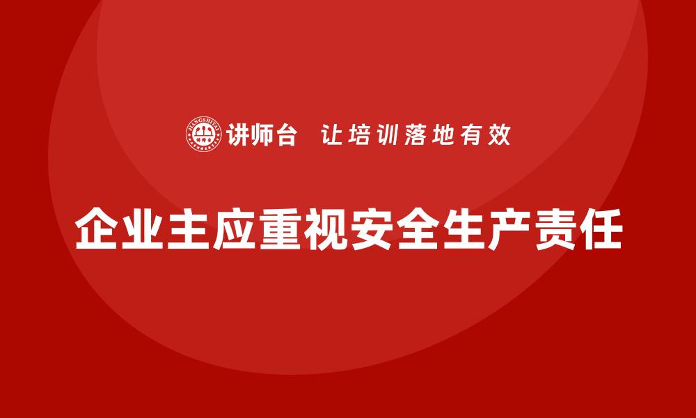 文章安全生产管理法规对企业主的责任警示的缩略图