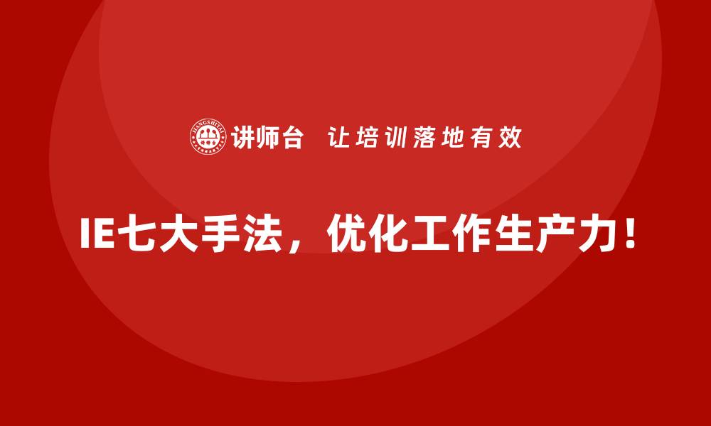 文章IE七大手法助力企业从传统模式向精益模式转型的缩略图