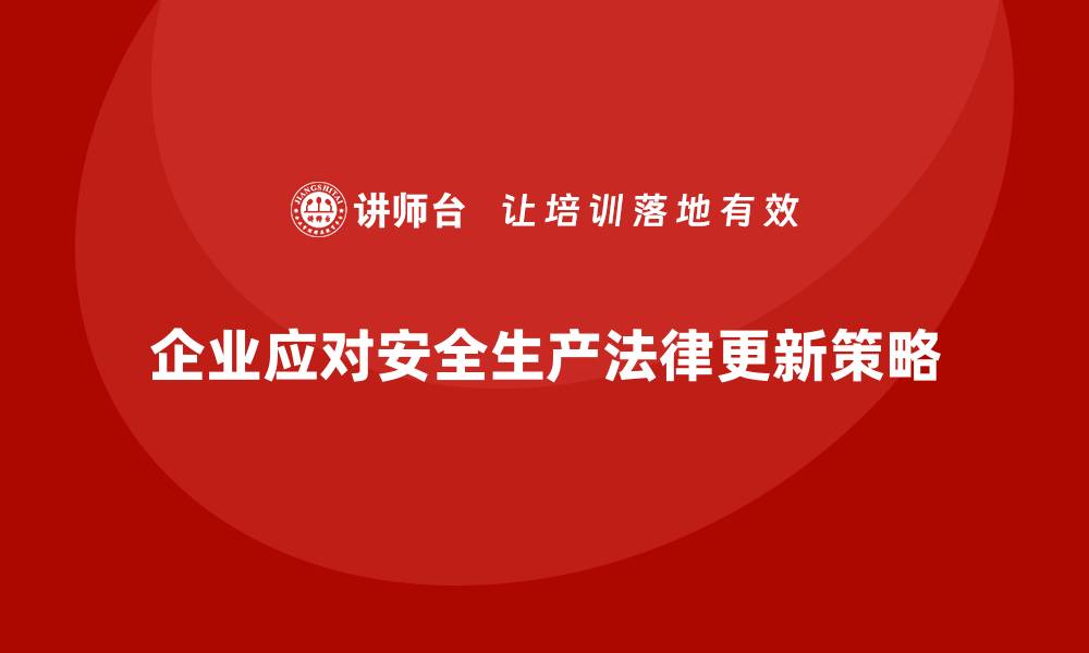 文章企业安全生产管理的法律更新如何快速跟进？的缩略图