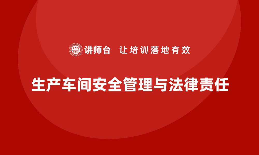 生产车间安全管理与法律责任