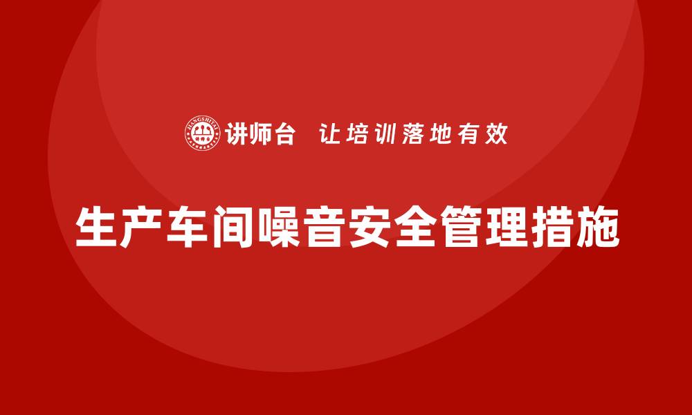 生产车间噪音安全管理措施