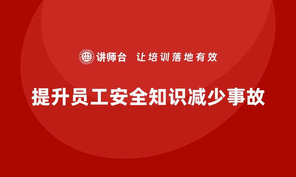 文章生产安全知识培训：提升员工的生产安全知识，减少事故发生的缩略图